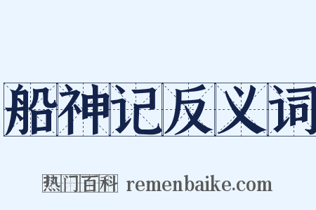 船神记反义词是什么意思的图片